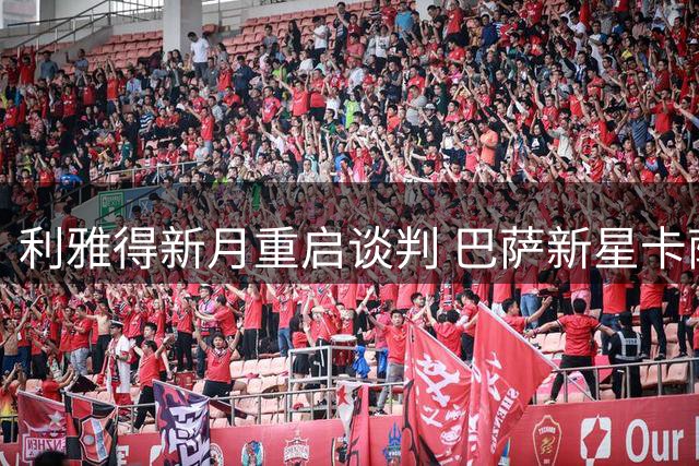 利雅得新月重启谈判 巴萨新星卡萨多或加盟沙特联赛
