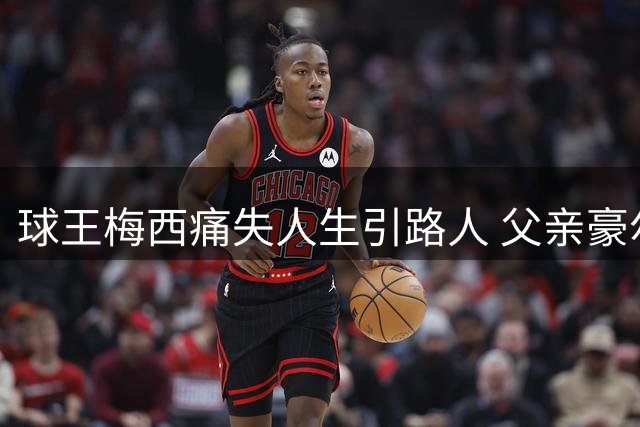 球王梅西痛失人生引路人 父亲豪尔赫因病离世享年68岁