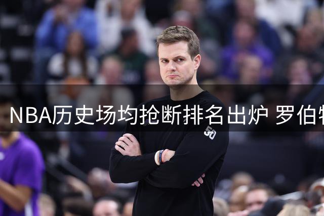 NBA历史场均抢断排名出炉 罗伯特森力压群雄居首